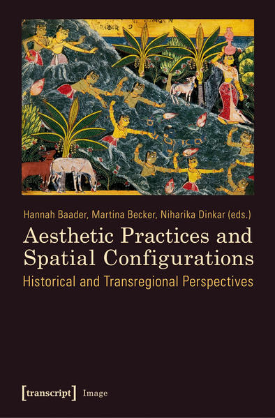 Aesthetic Practices and Spatial Configurations | Hannah Baader, Martina Becker, Niharika Dinkar