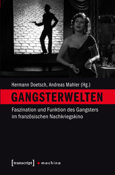 Gangsterwelten: Faszination und Funktion des Gangsters im französischen Nachkriegskino | Hermann Doetsch, Andreas Mahler