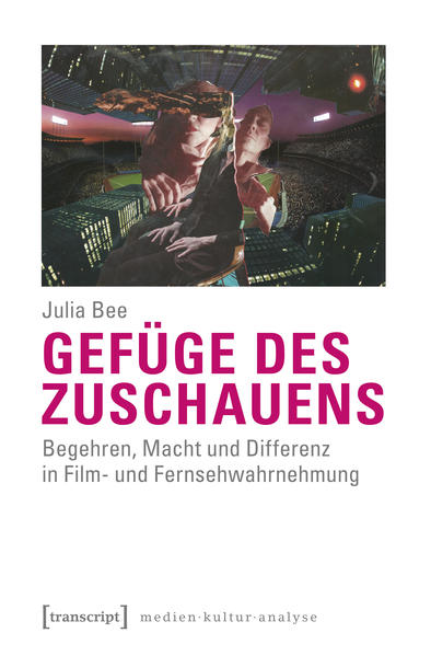 Gefüge des Zuschauens Begehren, Macht und Differenz in Film- und Fernsehwahrnehmung | Bundesamt für magische Wesen