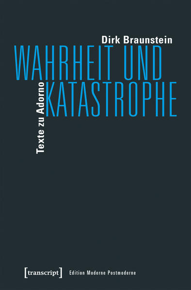 Wahrheit und Katastrophe: Texte zu Adorno | Dirk Braunstein