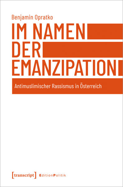 Im Namen der Emanzipation: Antimuslimischer Rassismus in Österreich | Benjamin Opratko