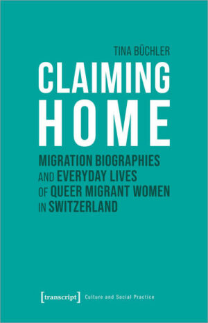 Claiming Home: Migration Biographies and Everyday Lives of Queer Migrant Women in Switzerland | Bundesamt für magische Wesen