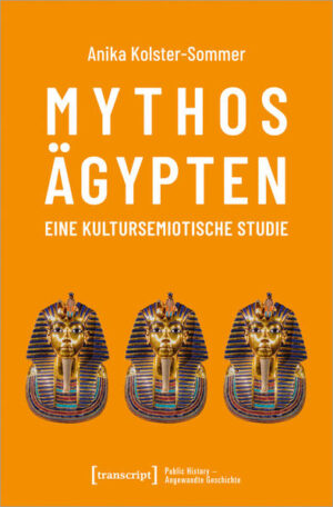 Mythos Ägypten - eine kultursemiotische Studie | Anika Kolster-Sommer
