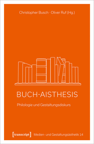 Buch-Aisthesis: Philologie und Gestaltungsdiskurs | Christopher Busch, Oliver Ruf