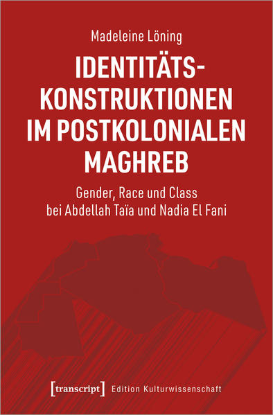 Identitätskonstruktionen im postkolonialen Maghreb: Gender, Race und Class bei Abdellah Taïa und Nadia El Fani | Madeleine Löning