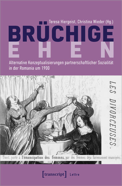 Brüchige Ehen: Alternative Konzeptualisierungen partnerschaftlicher Sozialität in der Romania um 1900 | Teresa Hiergeist, Christina Wieder