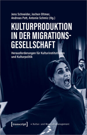 Kulturproduktion in der Migrationsgesellschaft | Jens Schneider, Jochen Oltmer, Andreas Pott, Antonie Schmiz