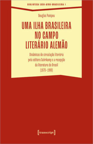 Uma ilha brasileira no campo literário alemão: Dinâmicas de circulação literária pela editora Suhrkamp e a recepção da literatura do Brasil (1970-1990) | Douglas Pompeu