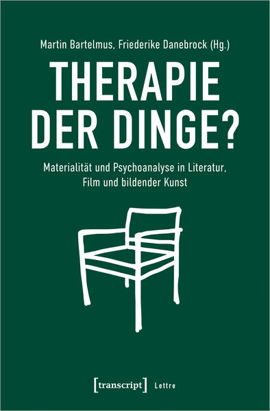 Therapie der Dinge?: Materialität und Psychoanalyse in Literatur, Film und bildender Kunst | Martin Bartelmus, Friederike Danebrock