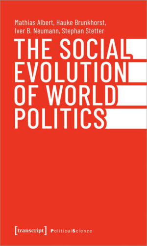 The Social Evolution of World Politics | Mathias Albert, Hauke Brunkhorst, Iver B. Neumann, Stephan Stetter