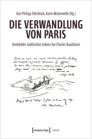 Die Verwandlung von Paris: Denkbilder städtischen Lebens bei Charles Baudelaire | Karl Philipp Ellerbrock, Karin Westerwelle
