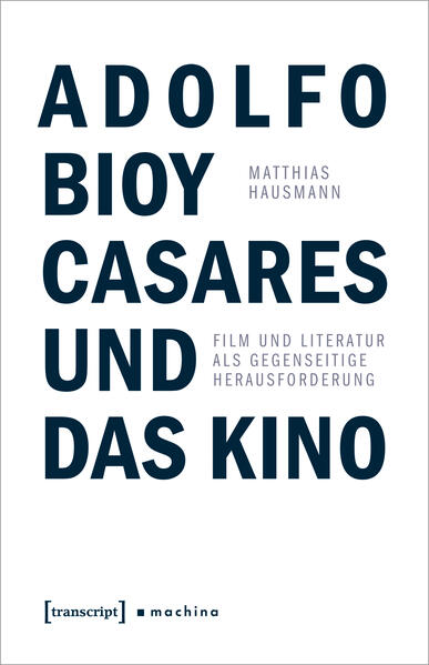 Adolfo Bioy Casares und das Kino: Film und Literatur als gegenseitige Herausforderung | Matthias Hausmann