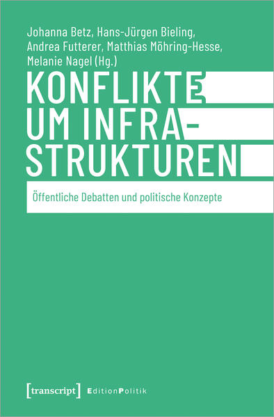 Konflikte um Infrastrukturen | Johanna Betz, Hans-Jürgen Bieling, Andrea Futterer, Matthias Möhring-Hesse, Melanie Nagel