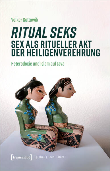 Ritual seks - Sex als ritueller Akt der Heiligenverehrung: Heterodoxie und Islam auf Java | Volker Gottowik