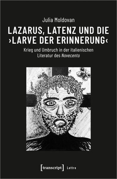 Lazarus, Latenz und die ›Larve der Erinnerung‹: Krieg und Umbruch in der italienischen Literatur des Novecento | Julia Moldovan