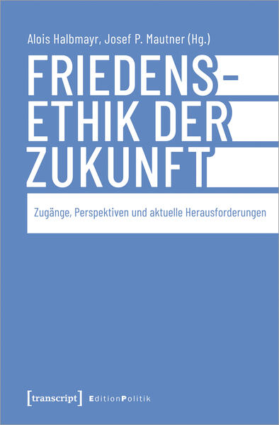 Friedensethik der Zukunft | Alois Halbmayr, Josef P. Mautner