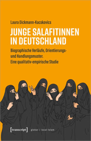Junge Salafitinnen in Deutschland: Biographische Verläufe, Orientierungs- und Handlungsmuster. Eine qualitativ-empirische Studie | Laura Dickmann-Kacskovics