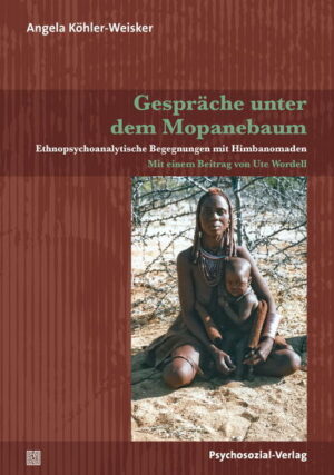 Gespräche unter dem Mopanebaum: Ethnopsychoanalytische Begegnungen mit Himbanomaden. Mit einem Beitrag von Ute Wordell | Angela Köhler-Weisker, Ute Wordell