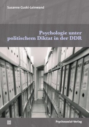 Psychologie unter politischem Diktat in der DDR | Susanne Guski-Leinwand