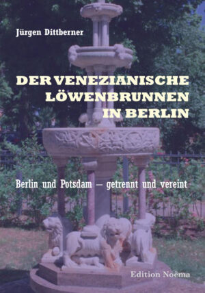 Der Venezianische Löwenbrunnen in Berlin Berlin und Potsdam - getrennt und vereint | Jürgen Dittberner