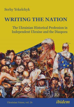 Writing the Nation: The Ukrainian Historical Profession in Independent Ukraine and the Diaspora | Serhy Yekelchyk