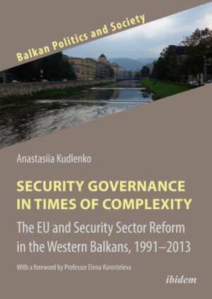 Security Governance in Times of Complexity: The EU and Security Sector Reform in the Western Balkans, 1991-2013 | Anastasiia Kudlenko