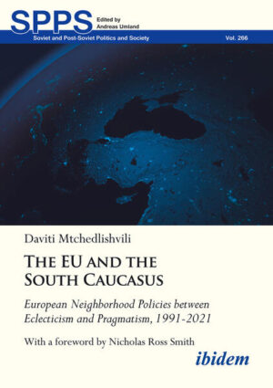 The EU and the South Caucasus: European Neighborhood Policies between Eclecticism and Pragmatism, 1991-2021 | Daviti Mtchedlishvili