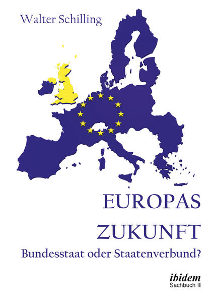 Europas Zukunft. Bundesstaat oder Staatenverbund? | Walter Schilling