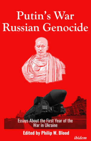 Putin’s War, Russian Genocide: Essays About the First Year of the War in Ukraine | Philip W. Blood, Christopher Bellamy, Roger Cirillo, Dustin Du Cane