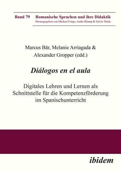 Diálogos en el aula - Digitales Lehren und Lernen als Schnittstelle für die Kompetenzförderung im Spanischunterricht | Marcus Bär, Melanie Arriagada, Alexander Gropper, Michael Frings, Sylvia Thiele, André Klump, Victoria dell Valle Luque, Beatriz Moriano Moriano, Ana Maria Callejas Toro, Svenja Haberland, Benjamin Inal, Henning Peppel, Barbara Thomas, Jennifer Wengler, Tanja Hagenhoff, Lisi Barros-Sehringer, Katja Fredrichs, Anja Schreck