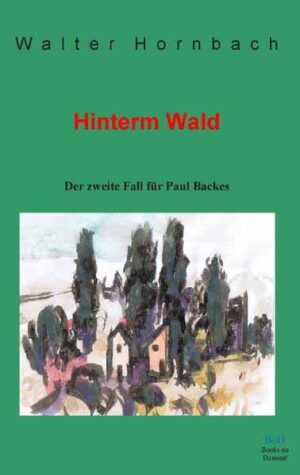 Hinterm Wald Der zweite Fall für Paul Backes | Walter Hornbach