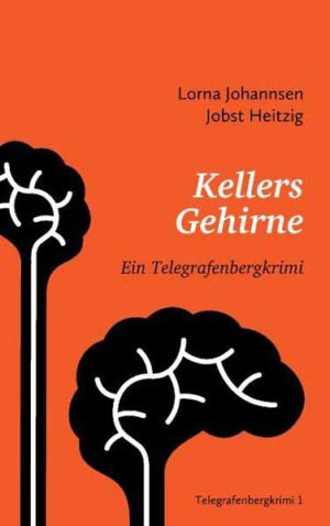 Kellers Gehirne Ein Telegrafenbergkrimi | Lorna Johannsen und Jobst Heitzig