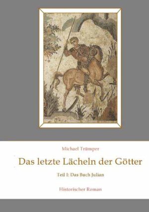 Das letzte Lächeln der Götter Teil 1: Das Buch Julian Historischer Roman | Michael Trümper