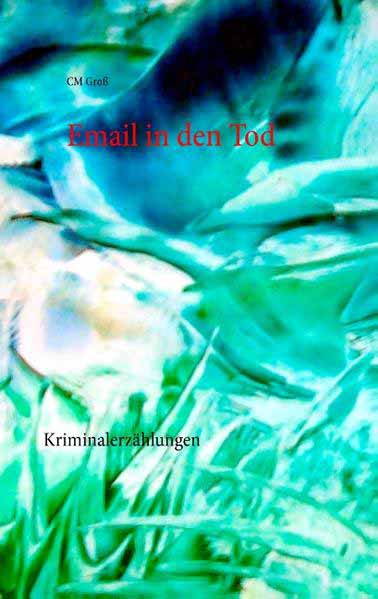 Email in den Tod Kriminalerzählungen | CM Groß