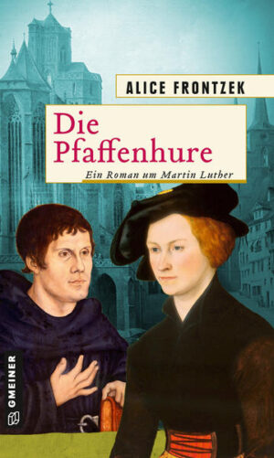 Die Pfaffenhure Ein Roman um Martin Luther | Alice Frontzek