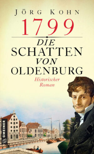 1799 - Die Schatten von Oldenburg Historischer Roman | Jörg Kohn
