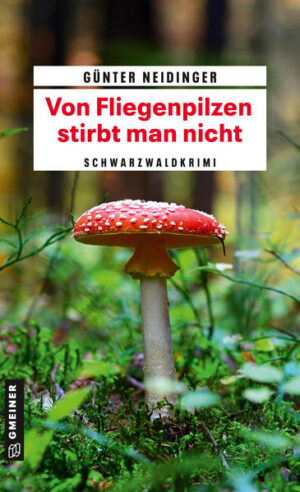 Von Fliegenpilzen stirbt man nicht Schwarzwaldkrimi | Günter Neidinger