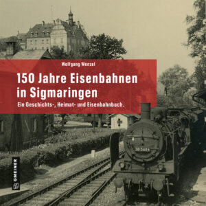 150 Jahre Eisenbahnen in Sigmaringen | Wolfgang Wenzel