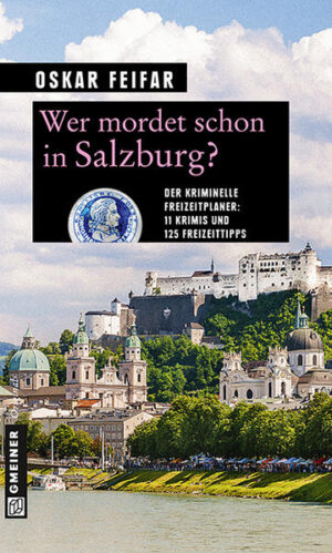 Wer mordet schon in Salzburg? 11 Krimis und 125 Freizeittipps | Oskar Feifar