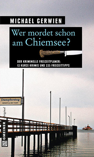 Wer mordet schon am Chiemsee? 12 kurze Krimis und 225 Freizeittipps | Michael Gerwien