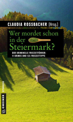 Wer mordet schon in der Steiermark? 11 Krimis und 125 Freizeittipps | Claudia Rossbacher