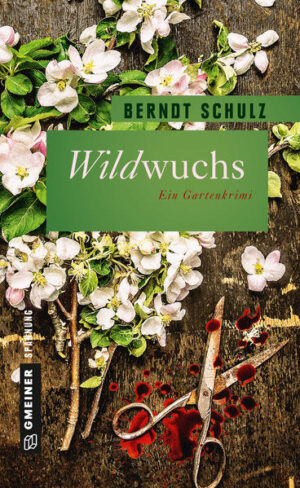 Wildwuchs Ein blutiger Gartenkrimi | Berndt Schulz
