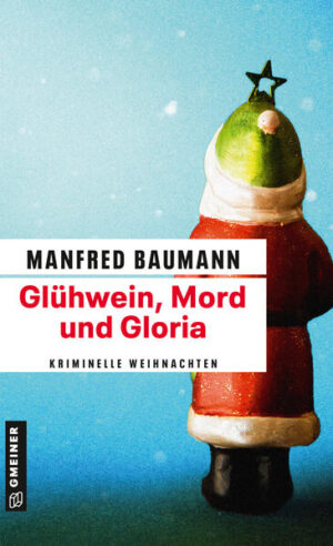 Glühwein, Mord und Gloria Kriminalgeschichten | Manfred Baumann