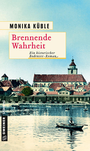 Brennende Wahrheit Ein historischer Bodensee-Roman | Monika Küble