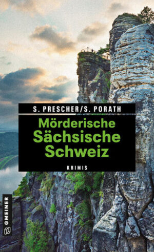 Mörderische Sächsische Schweiz 11 Krimis und 125 Freizeittipps | Sören Prescher und Silke Porath