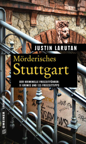 Mörderisches Stuttgart 11 Krimis und 125 Freizeittipps | Justin Larutan