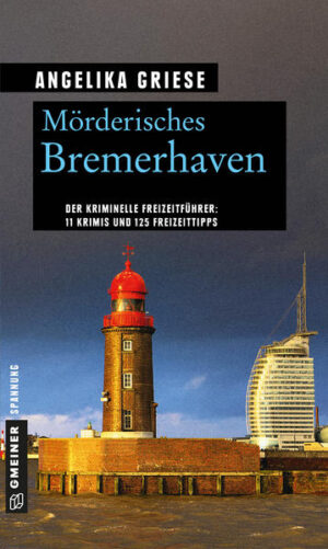 Mörderisches Bremerhaven 11 Krimis und 125 Freizeittipps | Angelika Griese