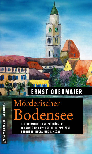 Mörderischer Bodensee 11 Krimis und 125 Freizeittipps vom Bodensee, Hegau und Linzgau 11 Krimis und 125 Freizeittipps vom Bodensee, Hegau und Linzgau | Ernst Obermaier