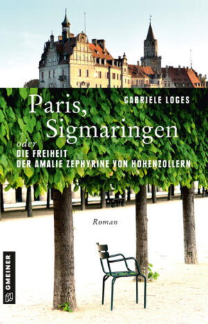 Paris, Sigmaringen oder Die Freiheit der Amalie Zephyrine von Hohenzollern | Gabriele Loges