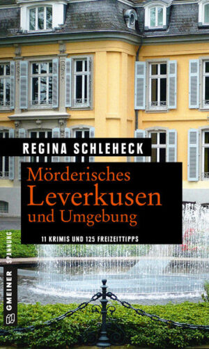 Mörderisches Leverkusen und Umgebung 11 Krimis und 125 Freizeittipps | Regina Schleheck
